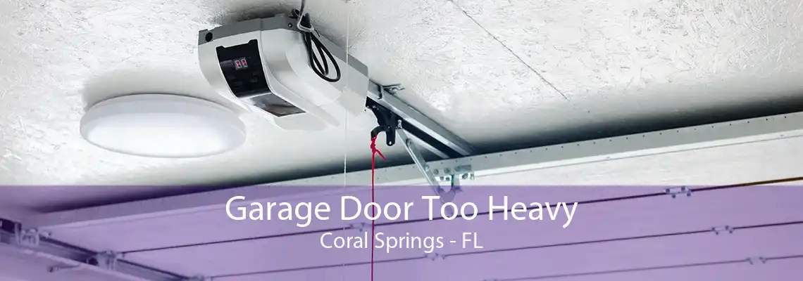 Garage Door Too Heavy Coral Springs - FL